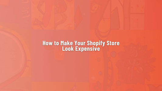 How to Make Your Shopify Store Look Expensive (Without Spending a Fortune)